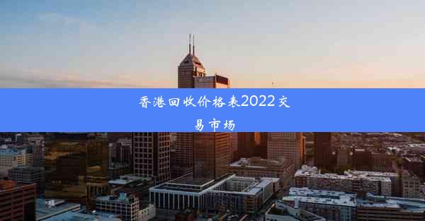 香港回收价格表2022交易市场