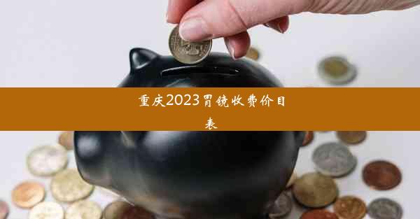 重庆2023胃镜收费价目表