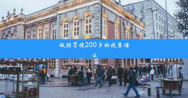 做肠胃镜200多块钱靠谱么