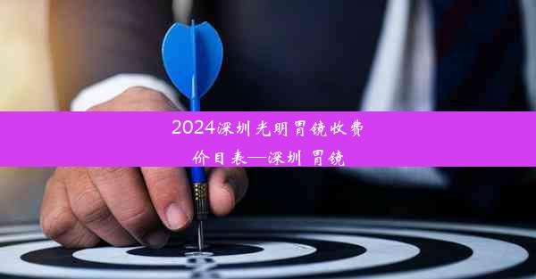 <b>2024深圳光明胃镜收费价目表—深圳 胃镜</b>