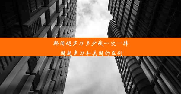 韩国超声刀多少钱一次—韩国超声刀和美国的区别