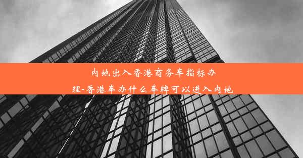 <b>内地出入香港商务车指标办理-香港车办什么车牌可以进入内地</b>