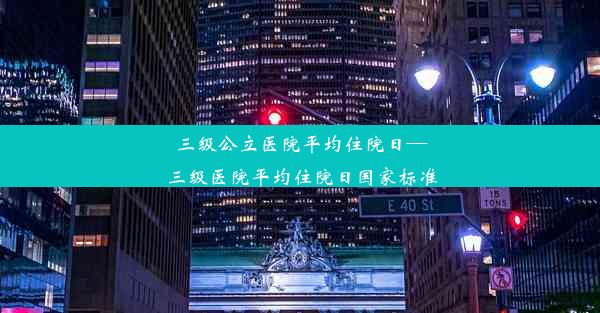 三级公立医院平均住院日—三级医院平均住院日国家标准