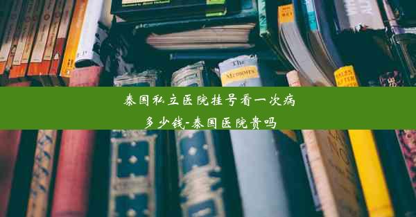 泰国私立医院挂号看一次病多少钱-泰国医院贵吗