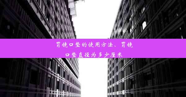 胃镜口垫的使用方法、胃镜口垫直径为多少厘米