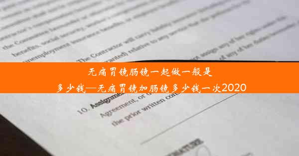 无痛胃镜肠镜一起做一般是多少钱—无痛胃镜加肠镜多少钱一次2020