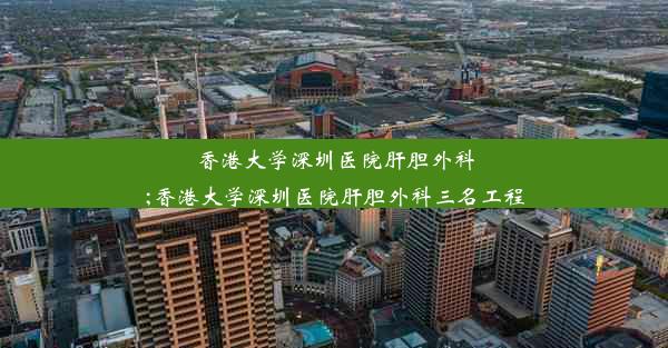 香港大学深圳医院肝胆外科;香港大学深圳医院肝胆外科三名工程