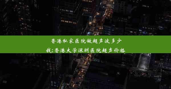 香港私家医院做超声波多少钱;香港大学深圳医院超声价格