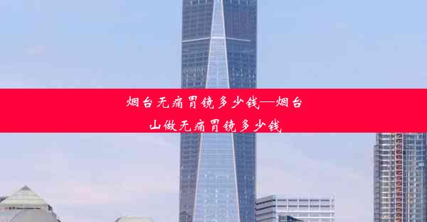 <b>烟台无痛胃镜多少钱—烟台山做无痛胃镜多少钱</b>