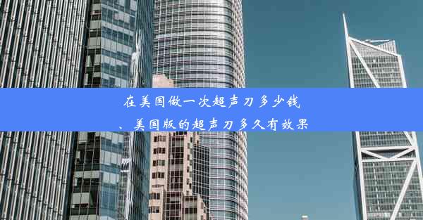 在美国做一次超声刀多少钱、美国版的超声刀多久有效果