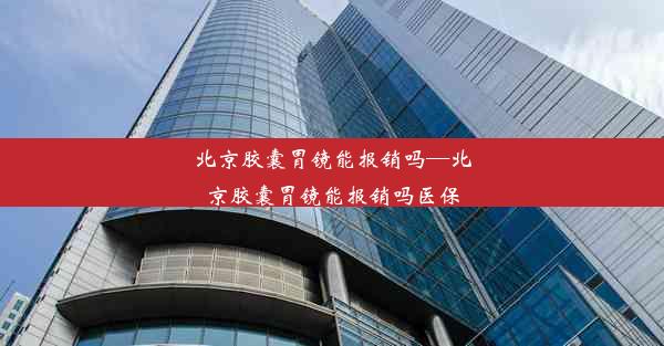 <b>北京胶囊胃镜能报销吗—北京胶囊胃镜能报销吗医保</b>