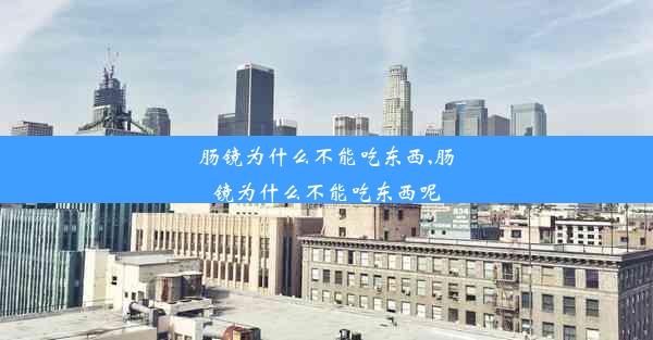 肠镜为什么不能吃东西,肠镜为什么不能吃东西呢