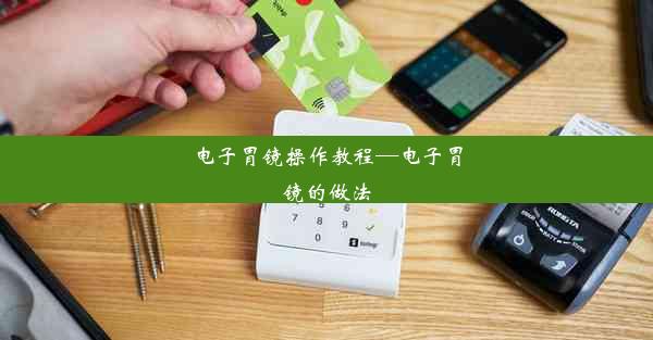 <b>电子胃镜操作教程—电子胃镜的做法</b>