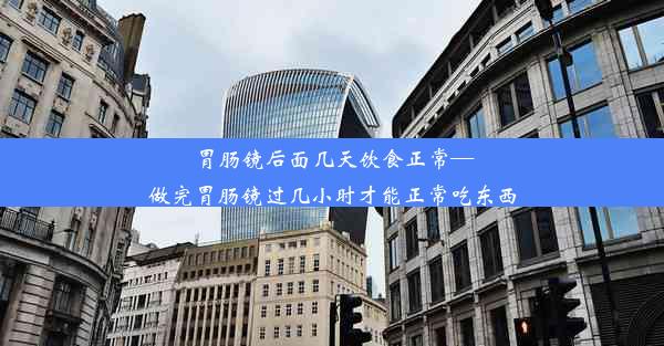 <b>胃肠镜后面几天饮食正常—做完胃肠镜过几小时才能正常吃东西</b>