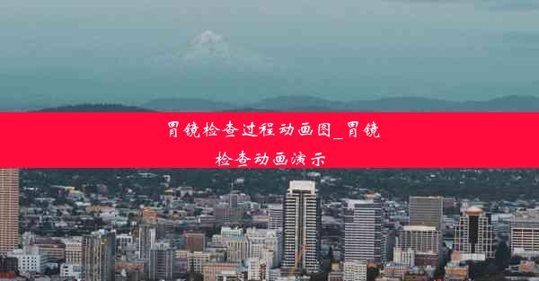 胃镜检查过程动画图_胃镜检查动画演示