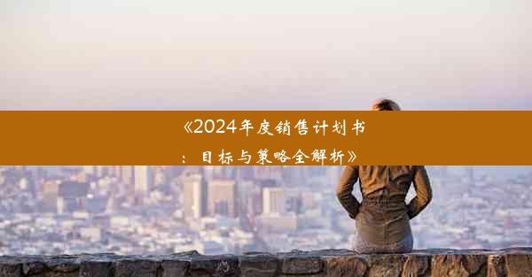 <b>《2024年度销售计划书：目标与策略全解析》</b>