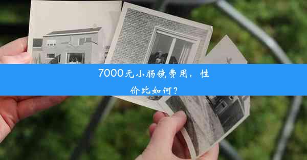 7000元小肠镜费用，性价比如何？