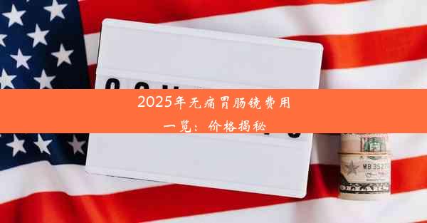 2025年无痛胃肠镜费用一览：价格揭秘