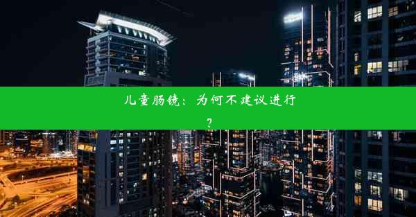 儿童肠镜：为何不建议进行？