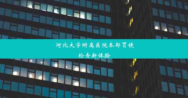 河北大学附属医院本部胃镜检查新体验