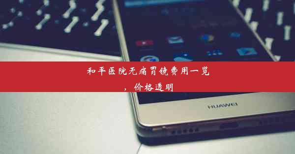 <b>和平医院无痛胃镜费用一览，价格透明</b>