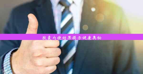 胶囊内镜结果揭示健康奥秘