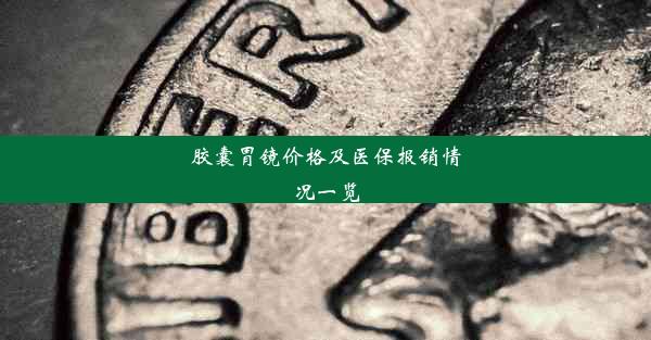 <b>胶囊胃镜价格及医保报销情况一览</b>