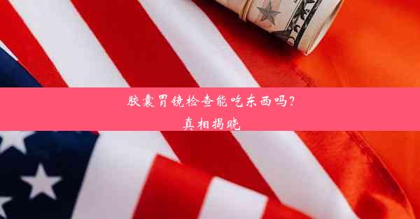 胶囊胃镜检查能吃东西吗？真相揭晓