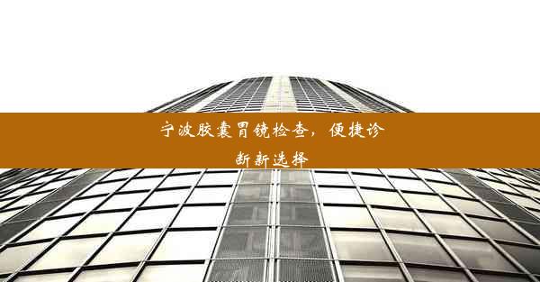 <b>宁波胶囊胃镜检查，便捷诊断新选择</b>