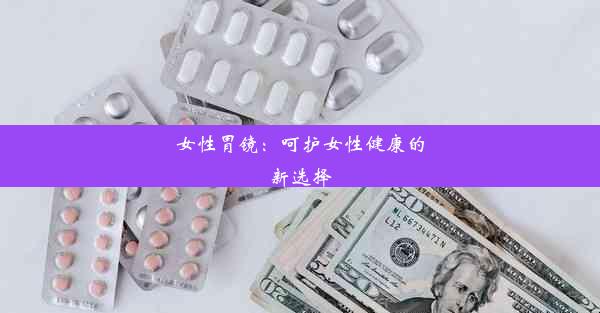 女性胃镜：呵护女性健康的新选择