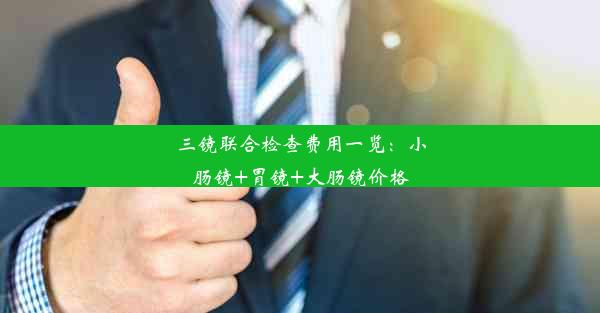 <b>三镜联合检查费用一览：小肠镜+胃镜+大肠镜价格</b>