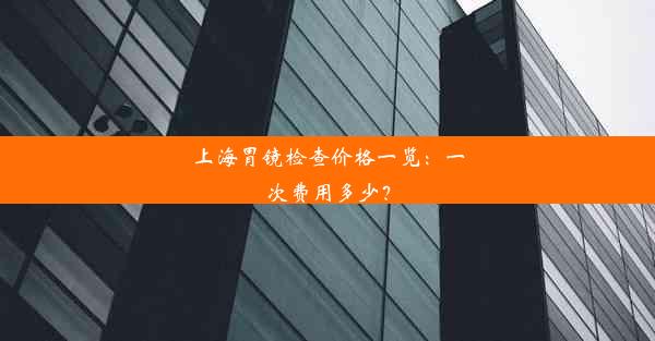 <b>上海胃镜检查价格一览：一次费用多少？</b>