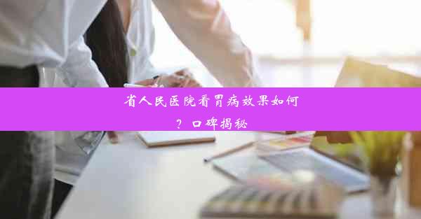 <b>省人民医院看胃病效果如何？口碑揭秘</b>