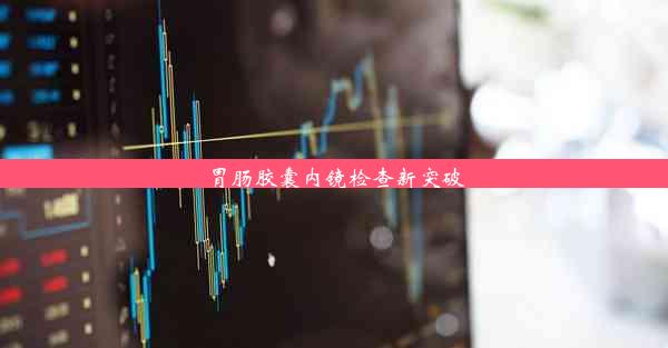 胃肠胶囊内镜检查新突破