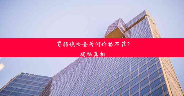 胃肠镜检查为何价格不菲？揭秘真相