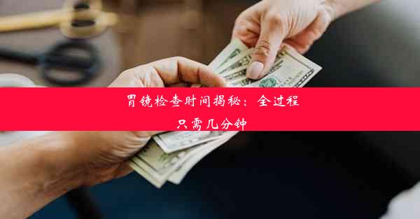 胃镜检查时间揭秘：全过程只需几分钟