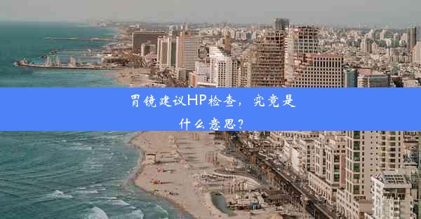 胃镜建议HP检查，究竟是什么意思？