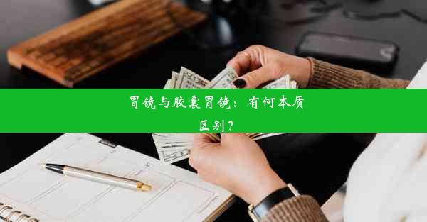 胃镜与胶囊胃镜：有何本质区别？