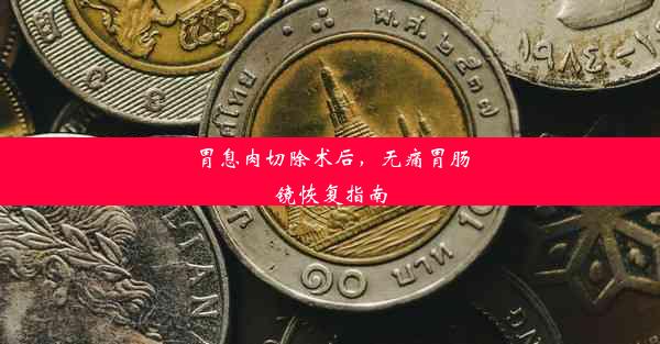 胃息肉切除术后，无痛胃肠镜恢复指南