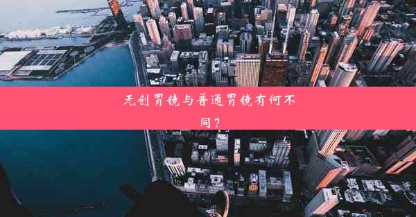 无创胃镜与普通胃镜有何不同？