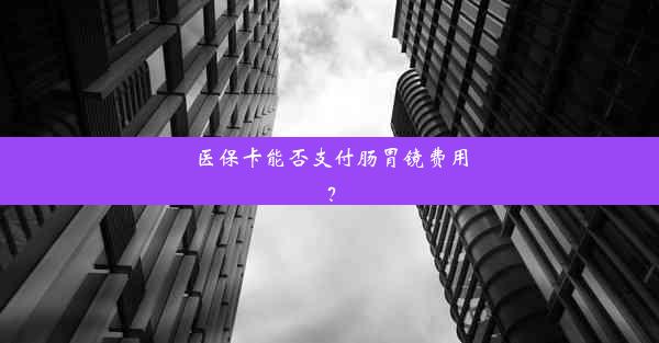 医保卡能否支付肠胃镜费用？