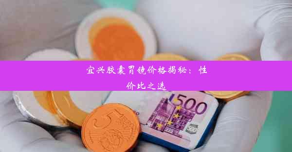 宜兴胶囊胃镜价格揭秘：性价比之选