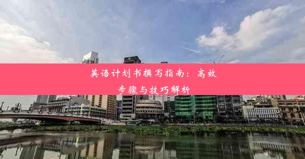 英语计划书撰写指南：高效步骤与技巧解析