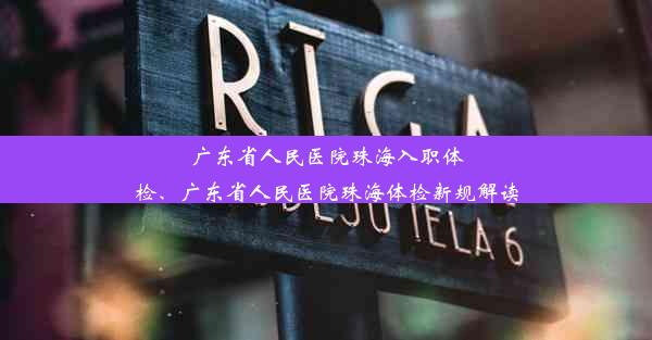 <b>广东省人民医院珠海入职体检、广东省人民医院珠海体检新规解读</b>