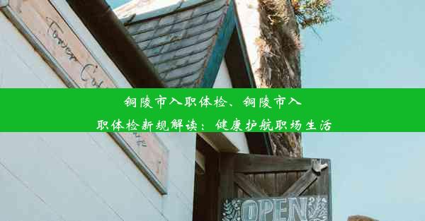 铜陵市入职体检、铜陵市入职体检新规解读：健康护航职场生活