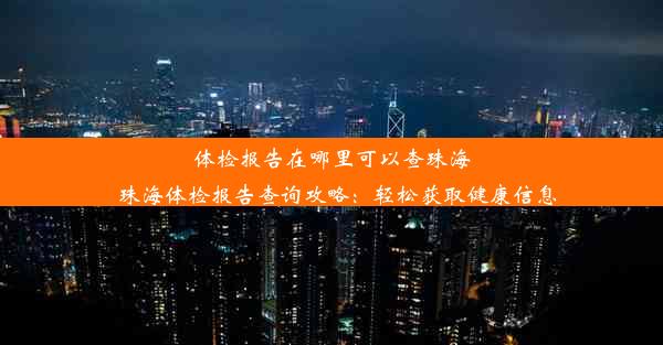 体检报告在哪里可以查珠海_珠海体检报告查询攻略：轻松获取健康信息