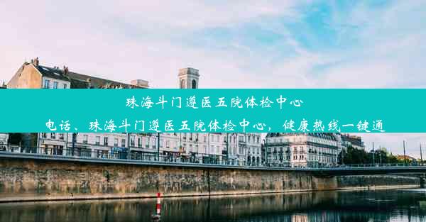 珠海斗门遵医五院体检中心电话、珠海斗门遵医五院体检中心，健康热线一键通