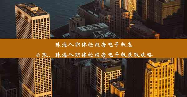 珠海入职体检报告电子版怎么取、珠海入职体检报告电子版获取攻略