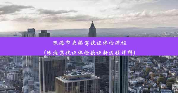 珠海市更换驾驶证体检流程(珠海驾驶证体检换证新流程详解)