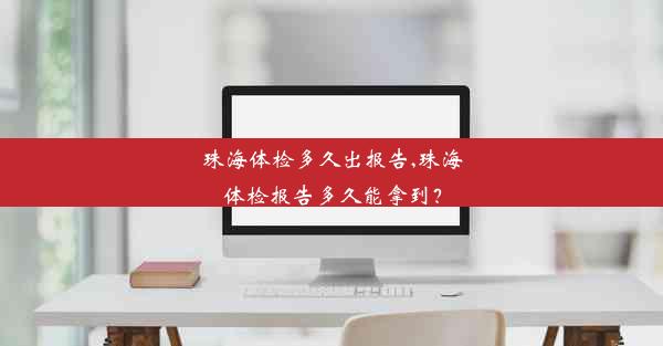 <b>珠海体检多久出报告,珠海体检报告多久能拿到？</b>